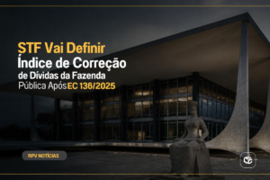 STF Vai Definir Índice de Correção de Dívidas da Fazenda Pública Após EC 136/2025 